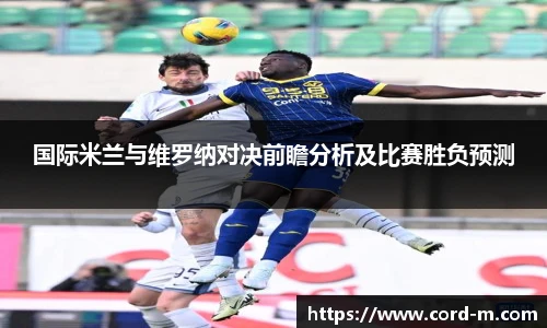 国际米兰与维罗纳对决前瞻分析及比赛胜负预测