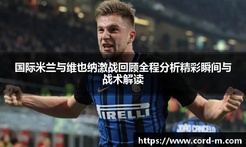 国际米兰与维也纳激战回顾全程分析精彩瞬间与战术解读